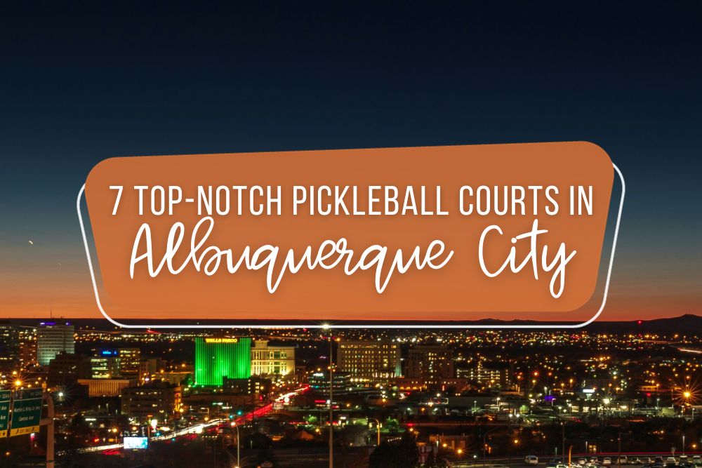 7 Top-Notch Pickleball Courts In Albuquerque City, New Mexico