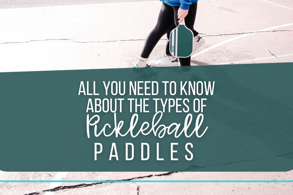 All You Need To Know About The Types Of Pickleball Paddles